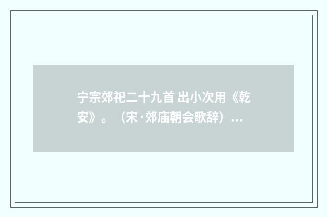 宁宗郊祀二十九首 出小次用《乾安》。（宋·郊庙朝会歌辞）释义及解释