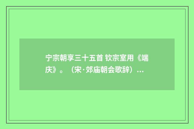 宁宗朝享三十五首 钦宗室用《端庆》。（宋·郊庙朝会歌辞）释义及解释