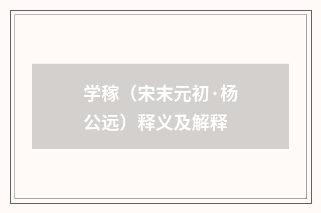 学稼（宋末元初·杨公远）释义及解释