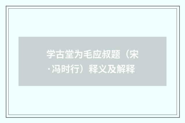 学古堂为毛应叔题（宋·冯时行）释义及解释