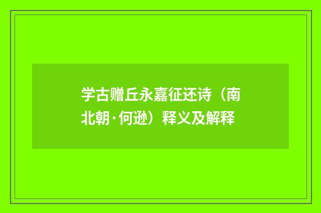 学古赠丘永嘉征还诗（南北朝·何逊）释义及解释