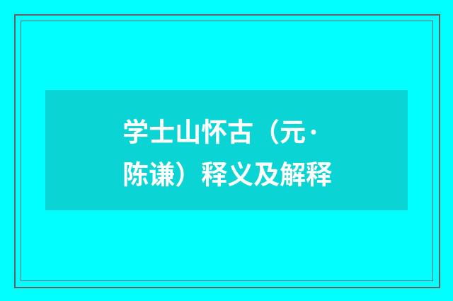 学士山怀古（元·陈谦）释义及解释