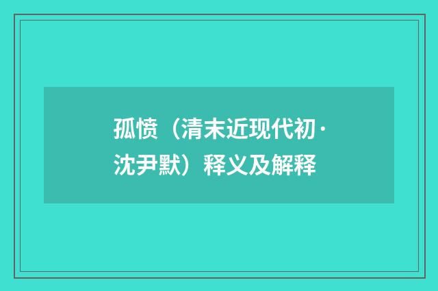 孤愤（清末近现代初·沈尹默）释义及解释