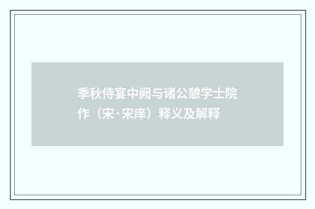 季秋侍宴中阙与诸公憩学士院作（宋·宋庠）释义及解释