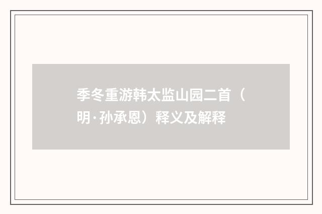 季冬重游韩太监山园二首（明·孙承恩）释义及解释