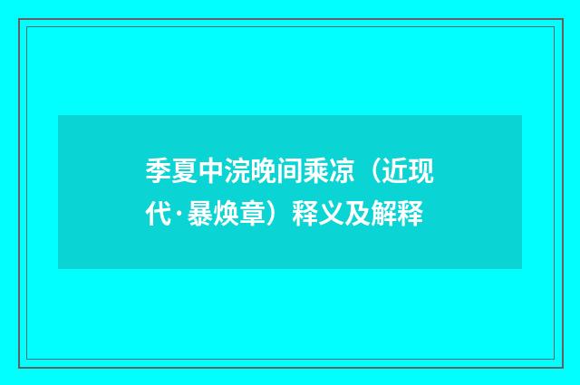 季夏中浣晚间乘凉（近现代·暴焕章）释义及解释