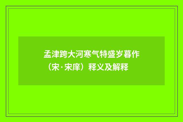 孟津跨大河寒气特盛岁暮作（宋·宋庠）释义及解释