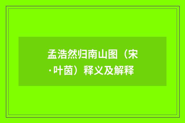 孟浩然归南山图（宋·叶茵）释义及解释