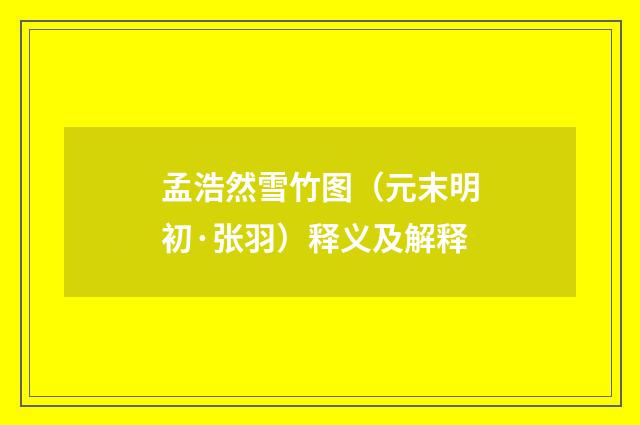 孟浩然雪竹图（元末明初·张羽）释义及解释
