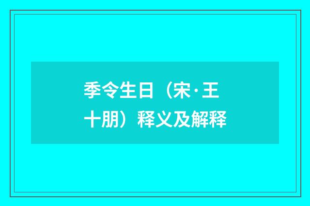 季令生日（宋·王十朋）释义及解释