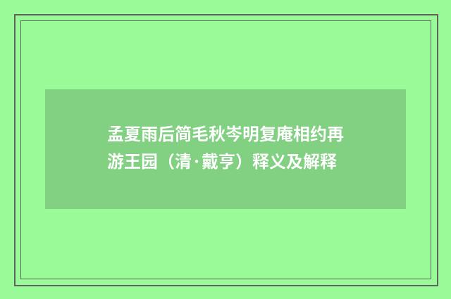 孟夏雨后简毛秋岑明复庵相约再游王园（清·戴亨）释义及解释