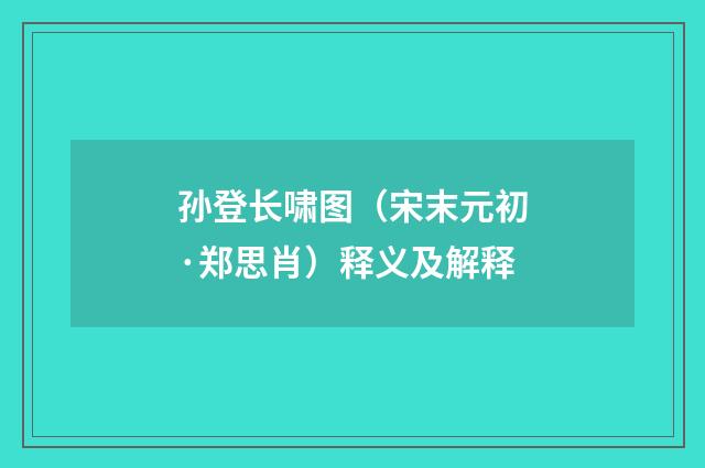孙登长啸图（宋末元初·郑思肖）释义及解释