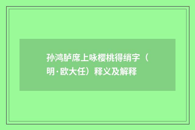 孙鸿胪席上咏樱桃得绡字（明·欧大任）释义及解释