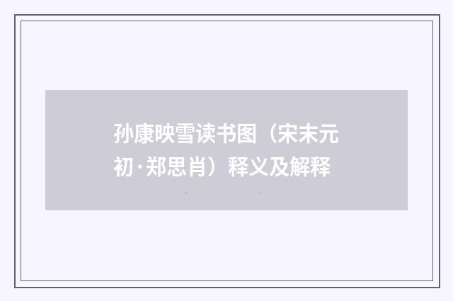 孙康映雪读书图（宋末元初·郑思肖）释义及解释