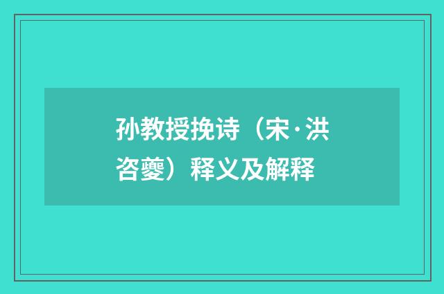 孙教授挽诗（宋·洪咨夔）释义及解释