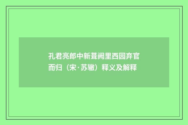 孔君亮郎中新葺阙里西园弃官而归（宋·苏辙）释义及解释