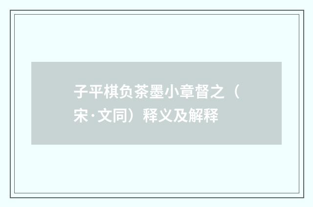 子平棋负茶墨小章督之（宋·文同）释义及解释