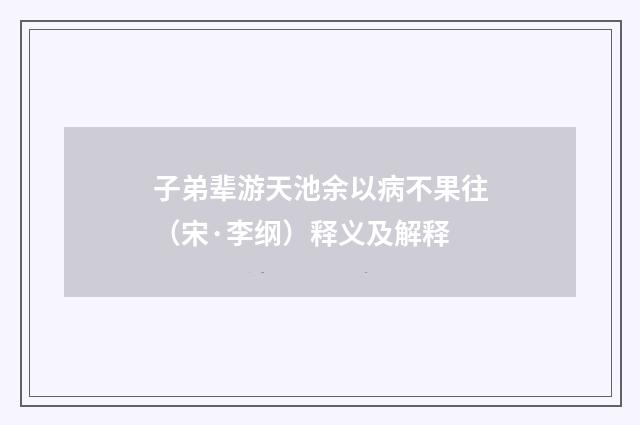 子弟辈游天池余以病不果往（宋·李纲）释义及解释