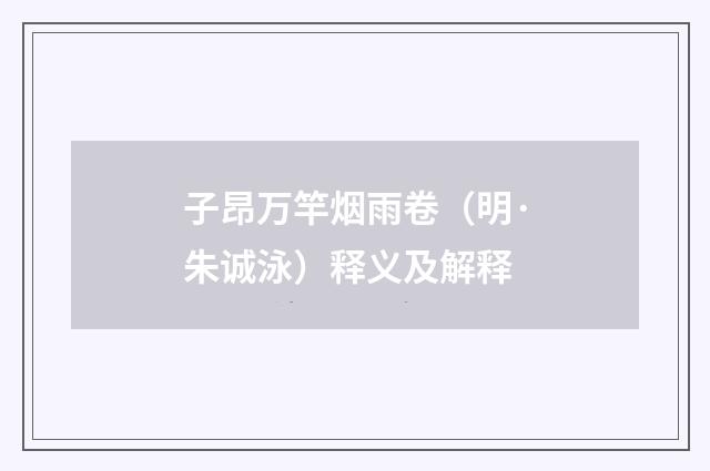 子昂万竿烟雨卷（明·朱诚泳）释义及解释