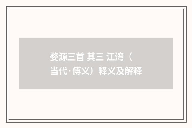 婺源三首 其三 江湾（当代·傅义）释义及解释