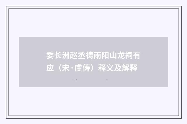 委长洲赵丞祷雨阳山龙祠有应（宋·虞俦）释义及解释