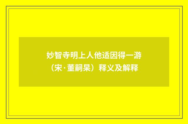 妙智寺明上人他适因得一游（宋·董嗣杲）释义及解释