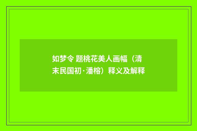 如梦令 题桃花美人画幅（清末民国初·潘榕）释义及解释