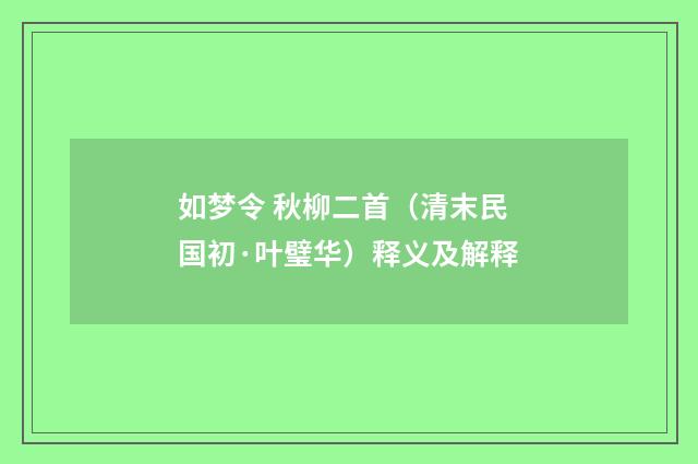 如梦令 秋柳二首（清末民国初·叶璧华）释义及解释