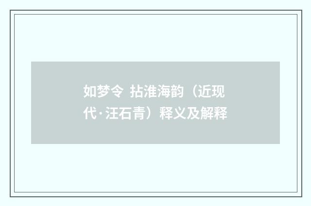 如梦令  拈淮海韵（近现代·汪石青）释义及解释