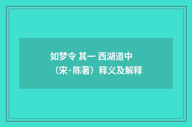 如梦令 其一 西湖道中（宋·陈著）释义及解释