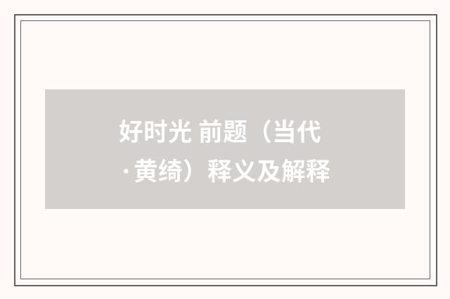 好时光 前题（当代·黄绮）释义及解释