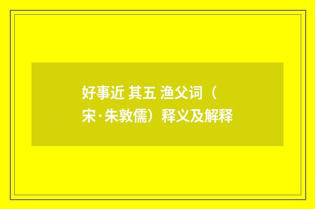好事近 其五 渔父词（宋·朱敦儒）释义及解释
