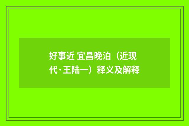 好事近 宜昌晚泊（近现代·王陆一）释义及解释