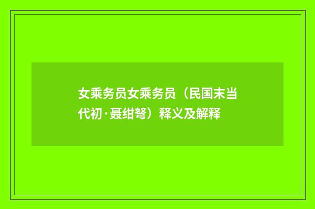 女乘务员女乘务员（民国末当代初·聂绀弩）释义及解释