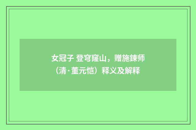 女冠子 登穹窿山，赠施鍊师（清·董元恺）释义及解释