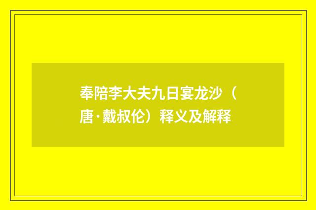 奉陪李大夫九日宴龙沙（唐·戴叔伦）释义及解释