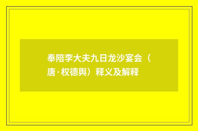 奉陪李大夫九日龙沙宴会（唐·权德舆）释义及解释