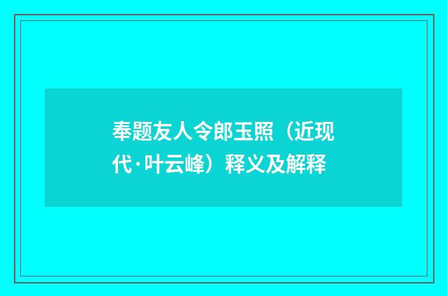奉题友人令郎玉照（近现代·叶云峰）释义及解释