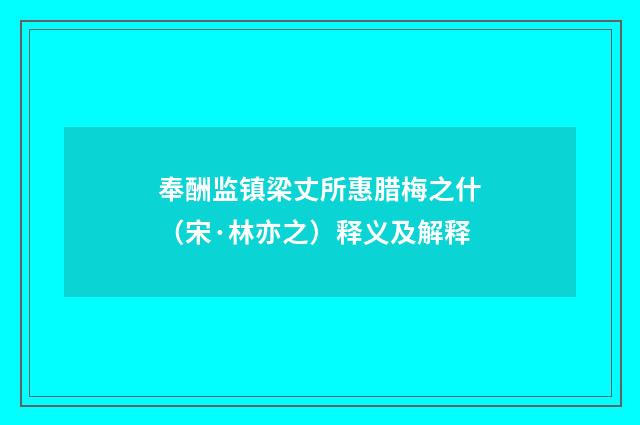 奉酬监镇梁丈所惠腊梅之什（宋·林亦之）释义及解释
