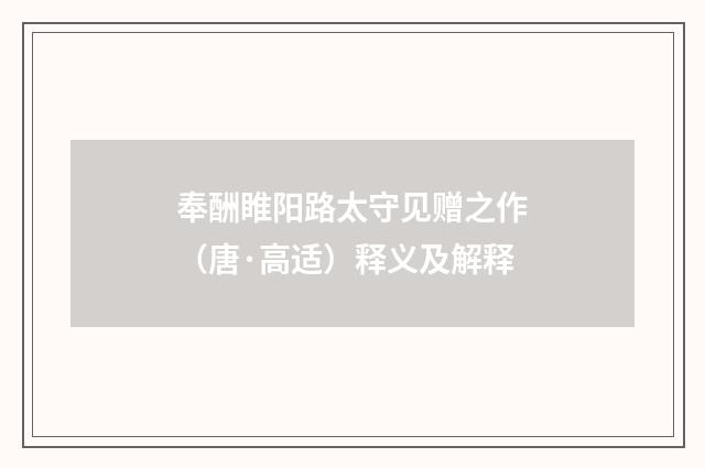 奉酬睢阳路太守见赠之作（唐·高适）释义及解释