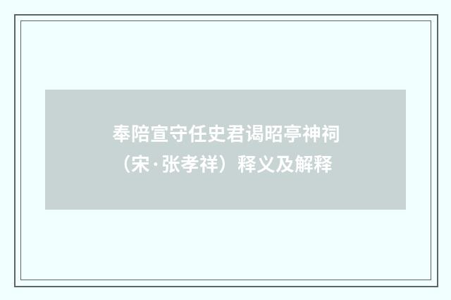奉陪宣守任史君谒昭亭神祠（宋·张孝祥）释义及解释
