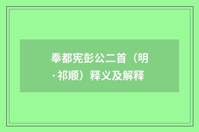 奉都宪彭公二首（明·祁顺）释义及解释