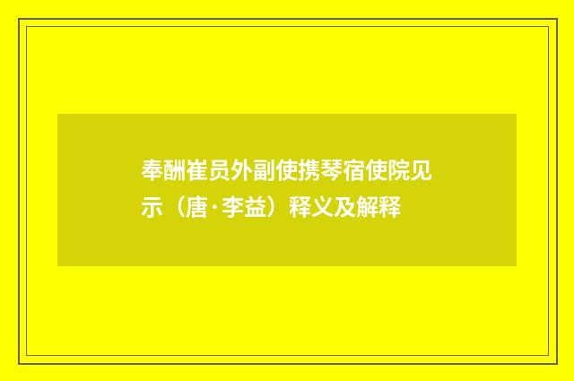 奉酬崔员外副使携琴宿使院见示（唐·李益）释义及解释