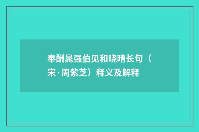 奉酬晁强伯见和晓晴长句（宋·周紫芝）释义及解释