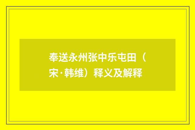 奉送永州张中乐屯田（宋·韩维）释义及解释