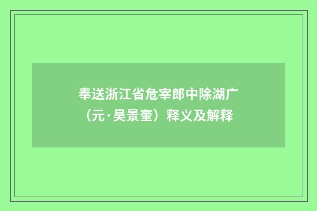 奉送浙江省危宰郎中除湖广（元·吴景奎）释义及解释