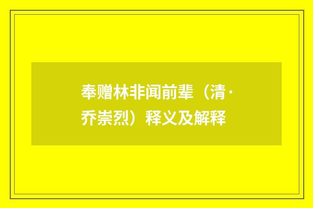 奉赠林非闻前辈（清·乔崇烈）释义及解释