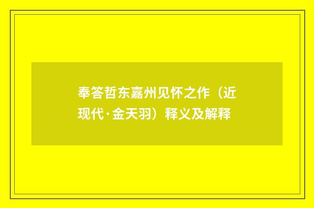 奉答哲东嘉州见怀之作（近现代·金天羽）释义及解释