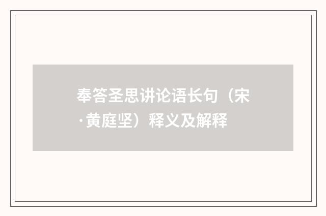 奉答圣思讲论语长句（宋·黄庭坚）释义及解释