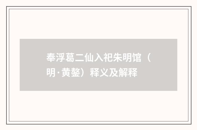 奉浮葛二仙入祀朱明馆（明·黄鏊）释义及解释